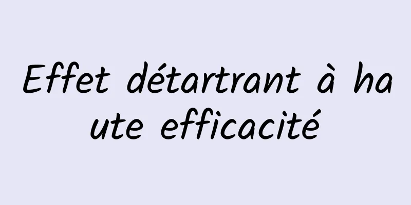 Effet détartrant à haute efficacité