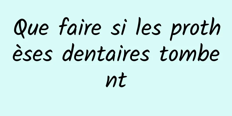 Que faire si les prothèses dentaires tombent