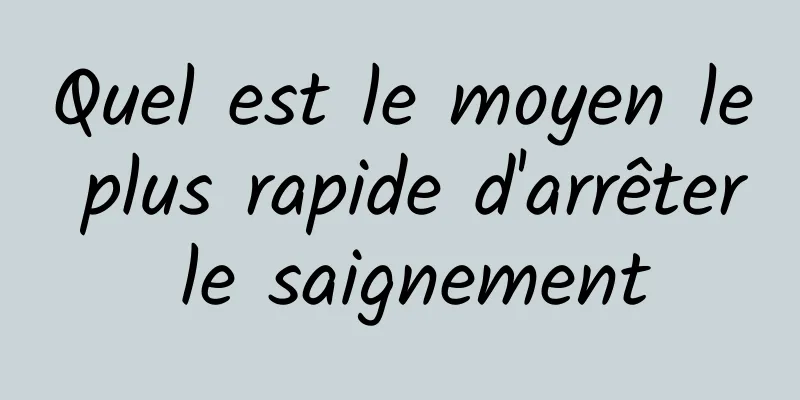 Quel est le moyen le plus rapide d'arrêter le saignement