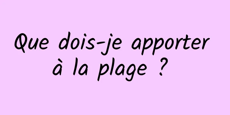 Que dois-je apporter à la plage ? 