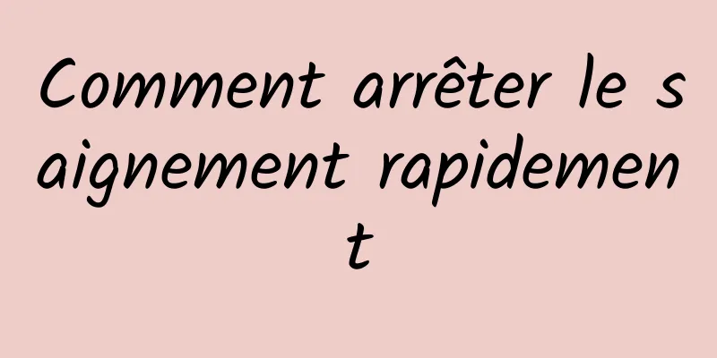 Comment arrêter le saignement rapidement