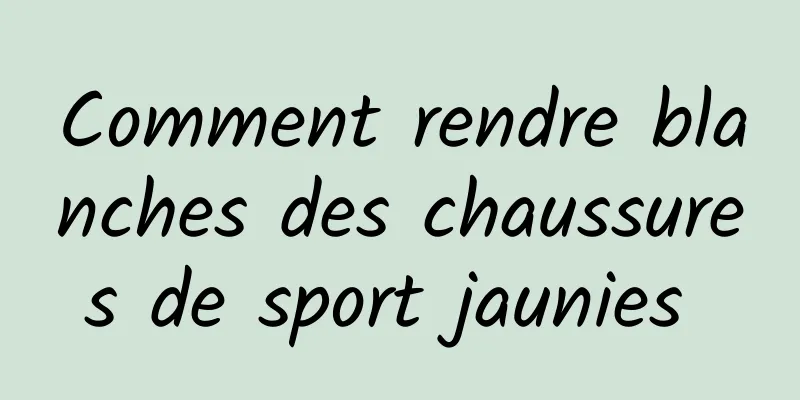 Comment rendre blanches des chaussures de sport jaunies 