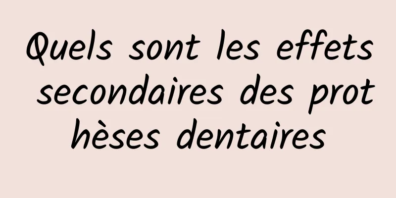 Quels sont les effets secondaires des prothèses dentaires