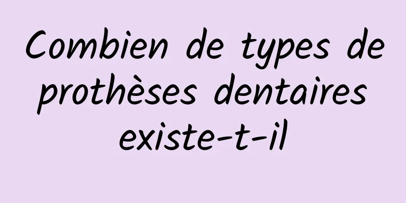 Combien de types de prothèses dentaires existe-t-il