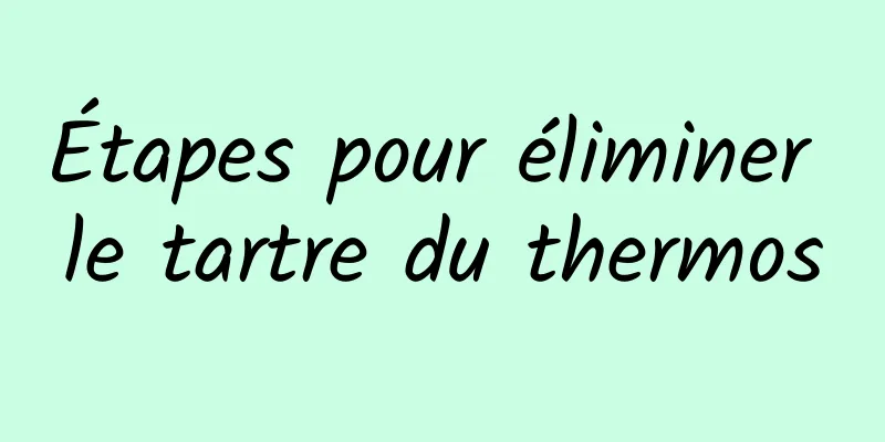 Étapes pour éliminer le tartre du thermos