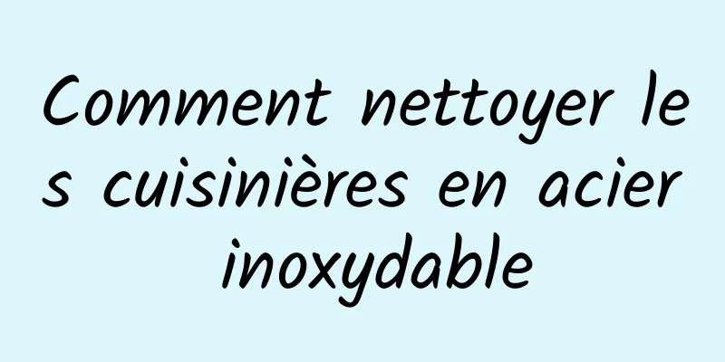 Comment nettoyer les cuisinières en acier inoxydable