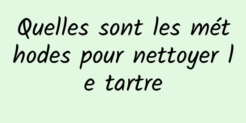 Quelles sont les méthodes pour nettoyer le tartre