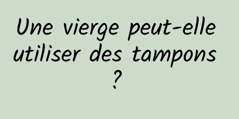 Une vierge peut-elle utiliser des tampons ? 