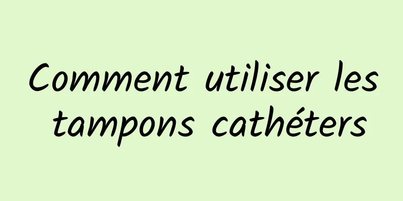 Comment utiliser les tampons cathéters