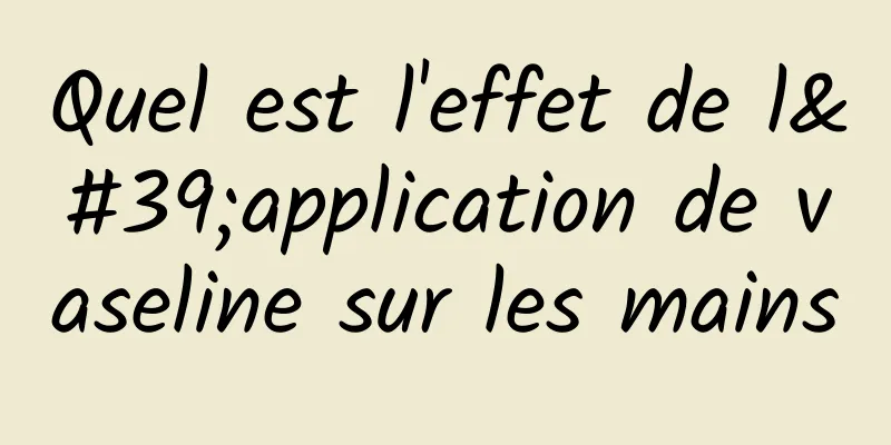 Quel est l'effet de l'application de vaseline sur les mains