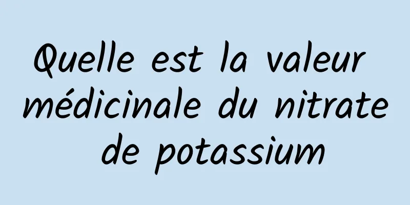 Quelle est la valeur médicinale du nitrate de potassium