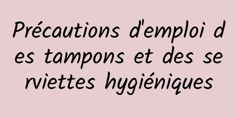 Précautions d'emploi des tampons et des serviettes hygiéniques