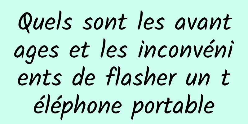 Quels sont les avantages et les inconvénients de flasher un téléphone portable