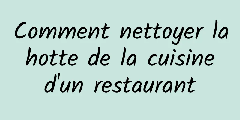 Comment nettoyer la hotte de la cuisine d'un restaurant