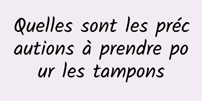 Quelles sont les précautions à prendre pour les tampons