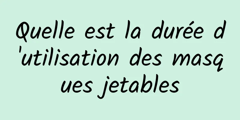 Quelle est la durée d'utilisation des masques jetables