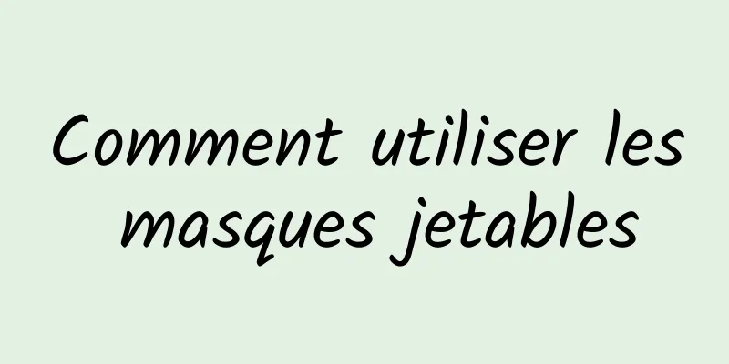 Comment utiliser les masques jetables