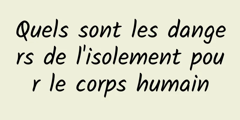 Quels sont les dangers de l'isolement pour le corps humain