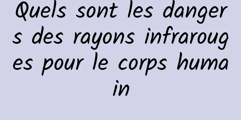 Quels sont les dangers des rayons infrarouges pour le corps humain