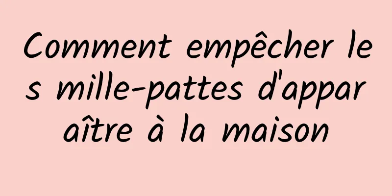 Comment empêcher les mille-pattes d'apparaître à la maison