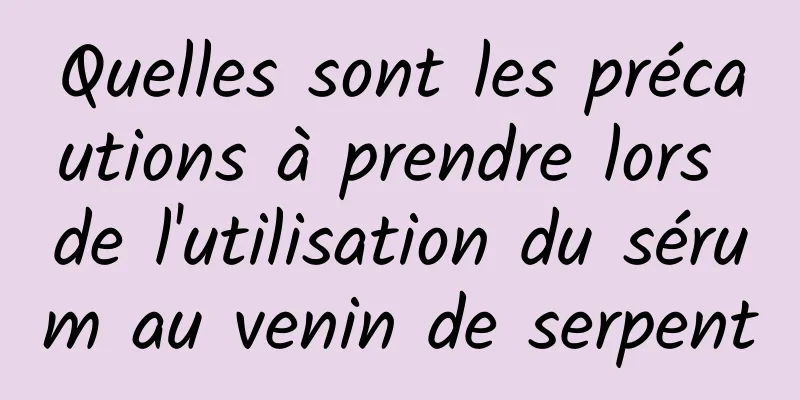 Quelles sont les précautions à prendre lors de l'utilisation du sérum au venin de serpent