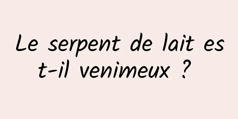 Le serpent de lait est-il venimeux ? 