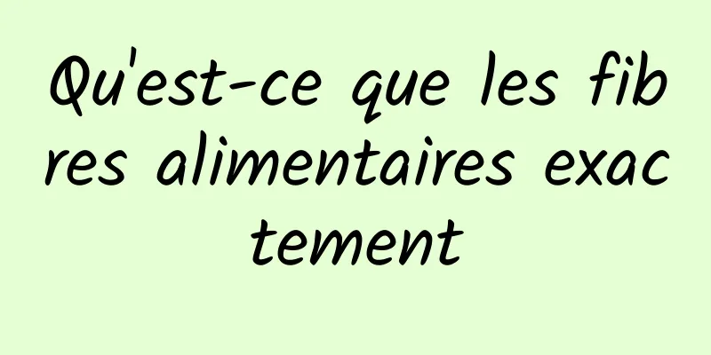 Qu'est-ce que les fibres alimentaires exactement