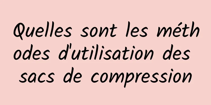 Quelles sont les méthodes d'utilisation des sacs de compression