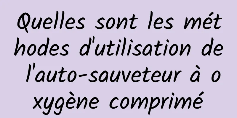 Quelles sont les méthodes d'utilisation de l'auto-sauveteur à oxygène comprimé