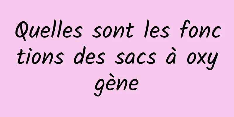 Quelles sont les fonctions des sacs à oxygène