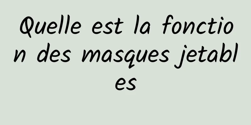 Quelle est la fonction des masques jetables