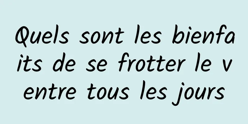 Quels sont les bienfaits de se frotter le ventre tous les jours