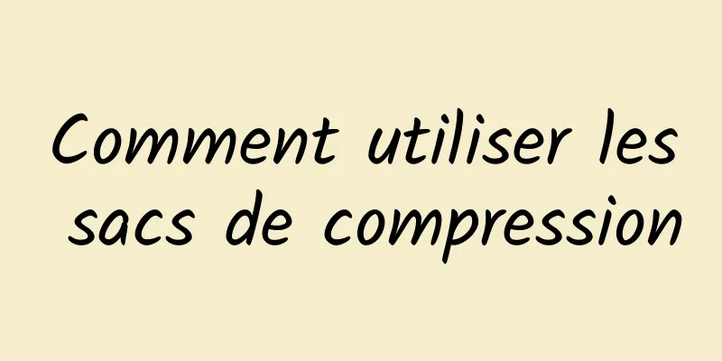 Comment utiliser les sacs de compression