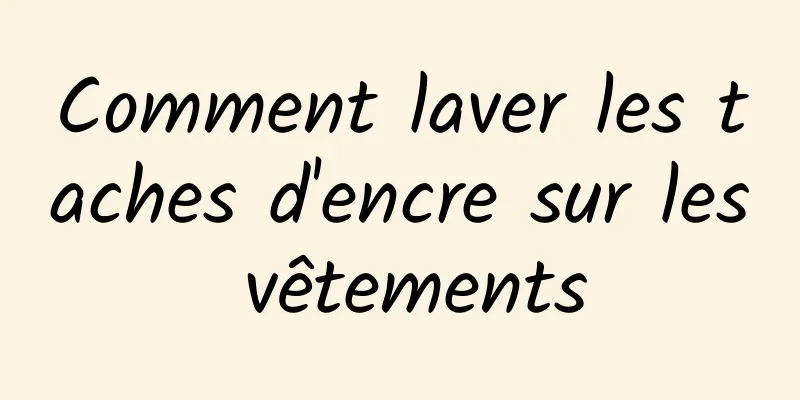 Comment laver les taches d'encre sur les vêtements