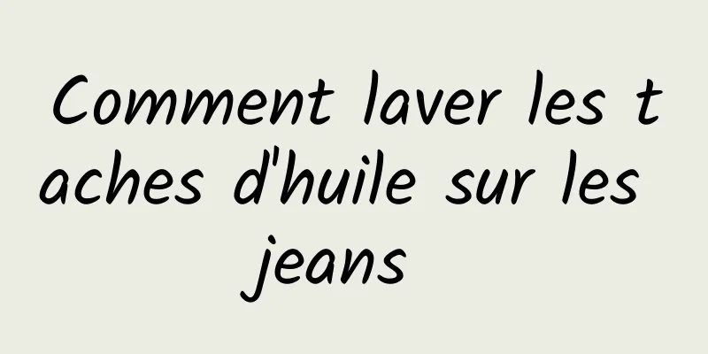 Comment laver les taches d'huile sur les jeans 