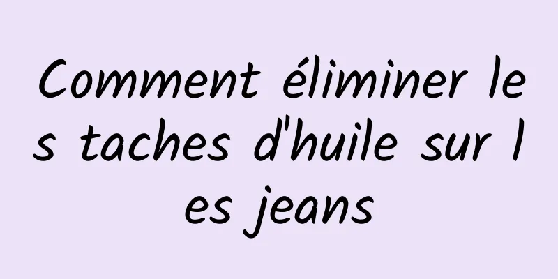 Comment éliminer les taches d'huile sur les jeans