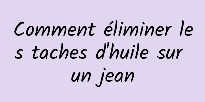 Comment éliminer les taches d'huile sur un jean