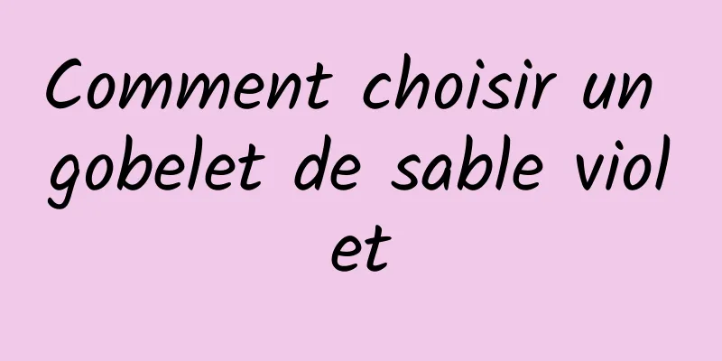 Comment choisir un gobelet de sable violet