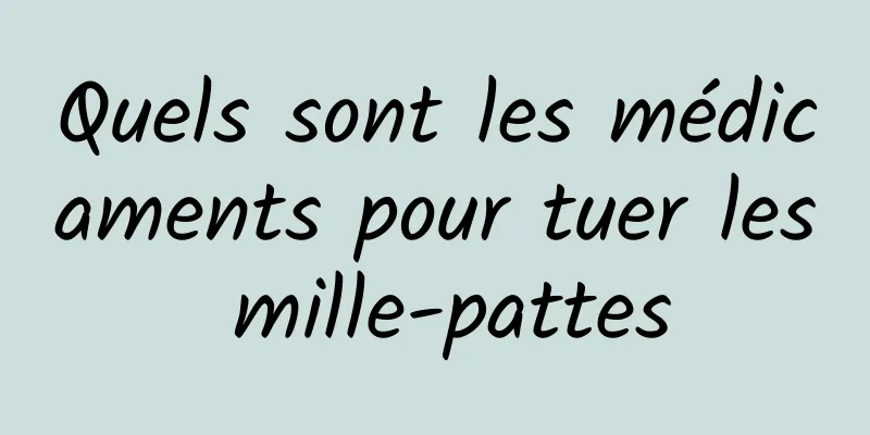 Quels sont les médicaments pour tuer les mille-pattes