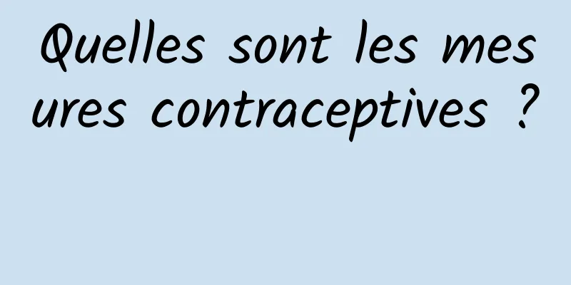 Quelles sont les mesures contraceptives ? 