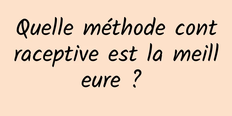 Quelle méthode contraceptive est la meilleure ? 