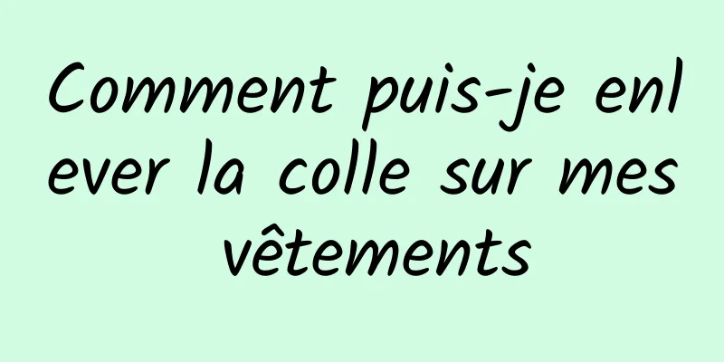 Comment puis-je enlever la colle sur mes vêtements