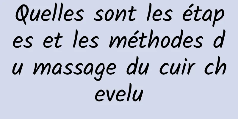 Quelles sont les étapes et les méthodes du massage du cuir chevelu