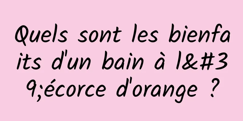 Quels sont les bienfaits d'un bain à l'écorce d'orange ?