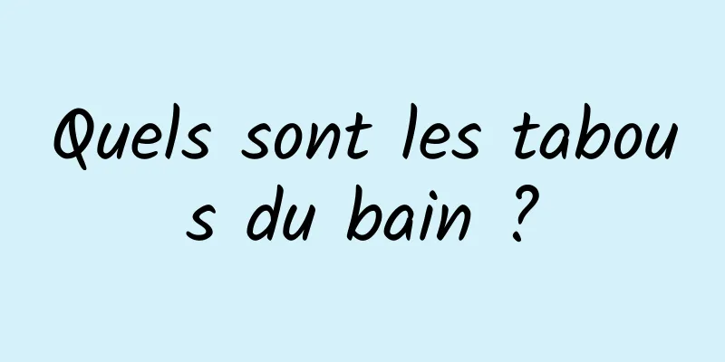 Quels sont les tabous du bain ?