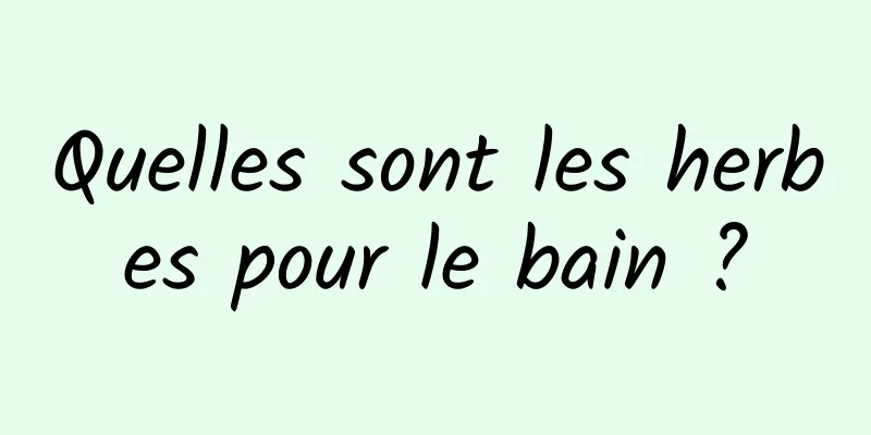 Quelles sont les herbes pour le bain ?