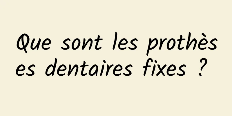 Que sont les prothèses dentaires fixes ? 