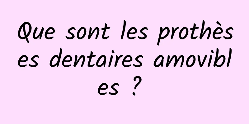 Que sont les prothèses dentaires amovibles ? 