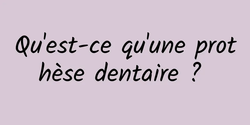 Qu'est-ce qu'une prothèse dentaire ? 