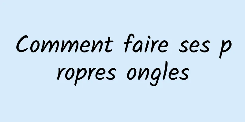 Comment faire ses propres ongles